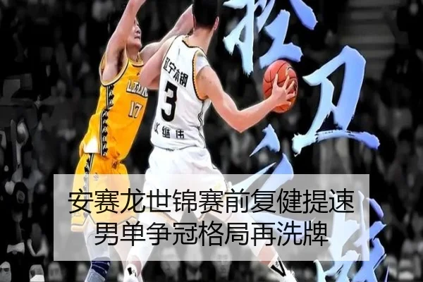 安赛龙世锦赛前复健提速 男单争冠格局再洗牌